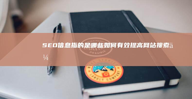 SEO信息指的是哪些：如何有效提高网站搜索优化？